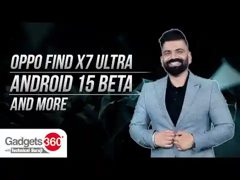Gadgets360 With Technical Guruji: Hands-on With Oppo Find X Ultra and Android 15 Beta