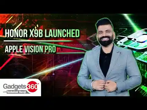 Gadgets 360 With TG:  Honor X9b Launched, Gemini 1.5 Debuts and a Look at the Apple Vision Pro