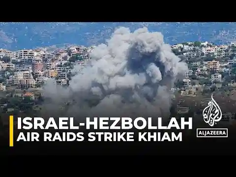 Israel-Lebanon border fighting: Israeli strikes target southern city of Khiam
