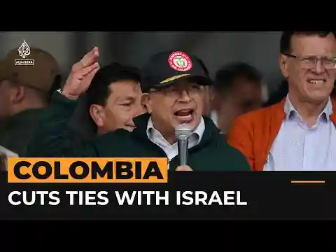 Colombia president cuts ties with Israel over war on Gaza | Al Jazeera Newsfeed
