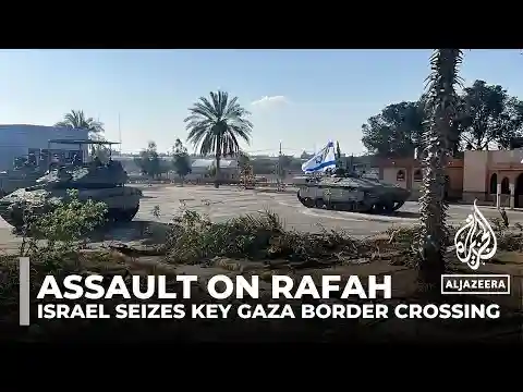Israel seizes key Gaza border crossing as it launches assault on Rafah