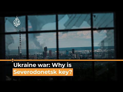 Russia-Ukraine war: Why the battle for Severodonetsk matters
