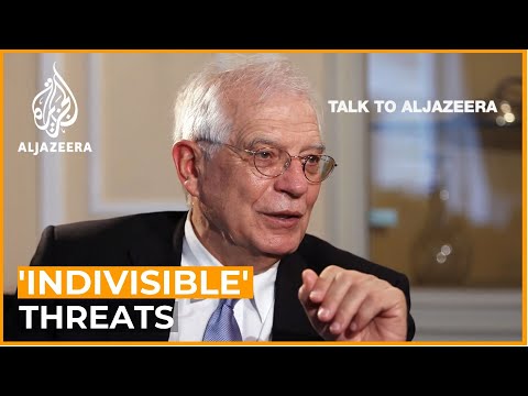 EU's Borrell: 'The threats we are facing are indivisible' | Talk to Al Jazeera